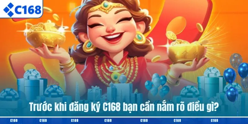 Trước khi đăng ký C168 bạn cần nắm rõ điều gì?